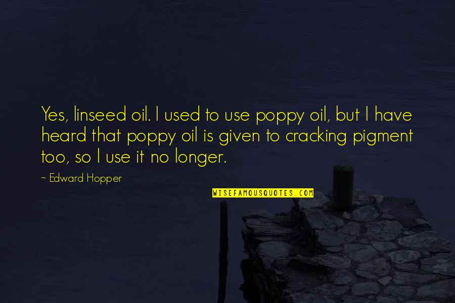 Classy But Never Trashy Quotes By Edward Hopper: Yes, linseed oil. I used to use poppy