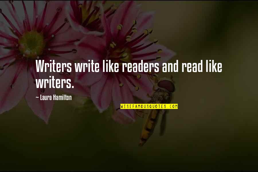 Classy But Never Trashy Quotes By Laura Hamilton: Writers write like readers and read like writers.