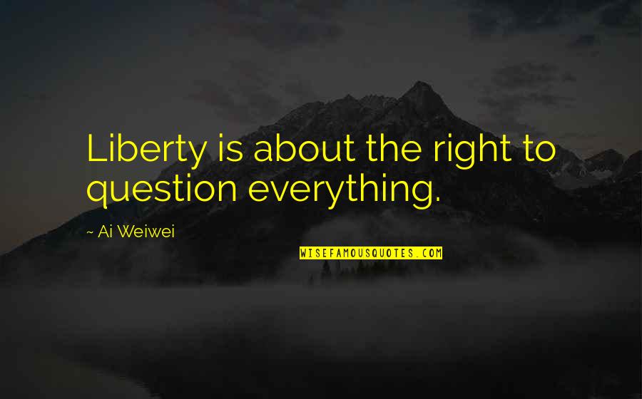 Classy Country Quotes By Ai Weiwei: Liberty is about the right to question everything.