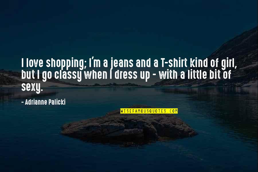 Classy Dress Up Quotes By Adrianne Palicki: I love shopping; I'm a jeans and a