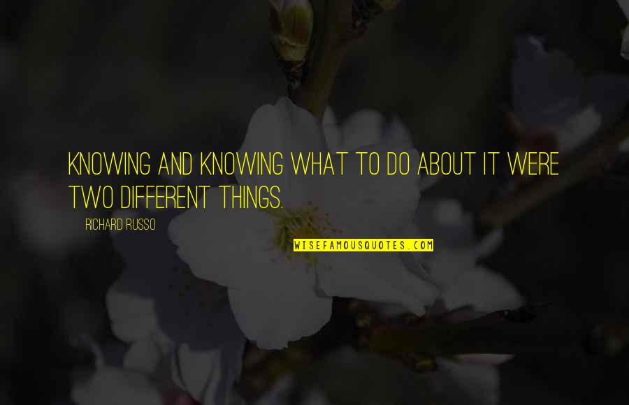 Classy Dress Up Quotes By Richard Russo: Knowing and knowing what to do about it