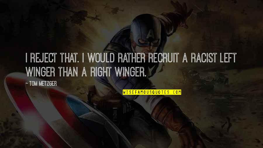 Classy Drinking Quotes By Tom Metzger: I reject that. I would rather recruit a