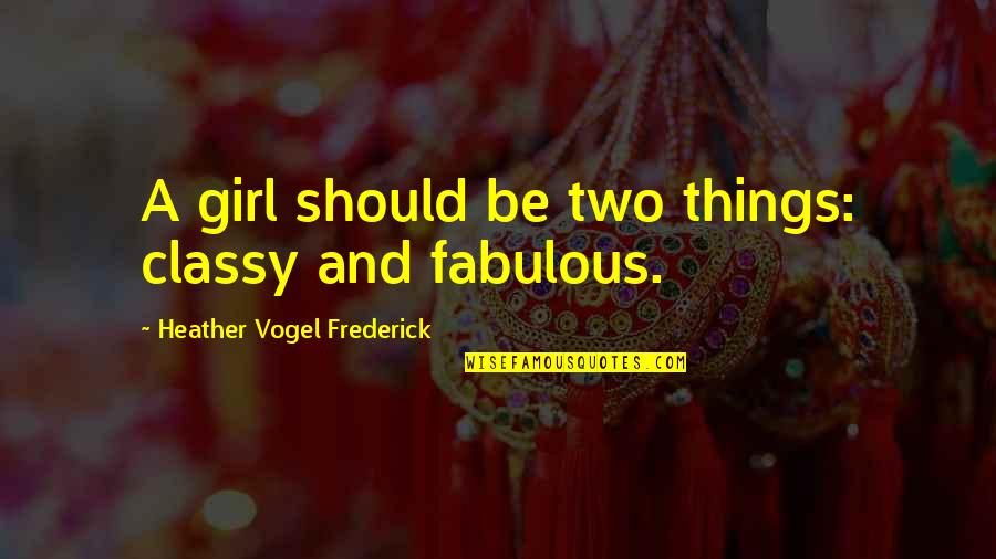 Classy Fabulous Girl Quotes By Heather Vogel Frederick: A girl should be two things: classy and