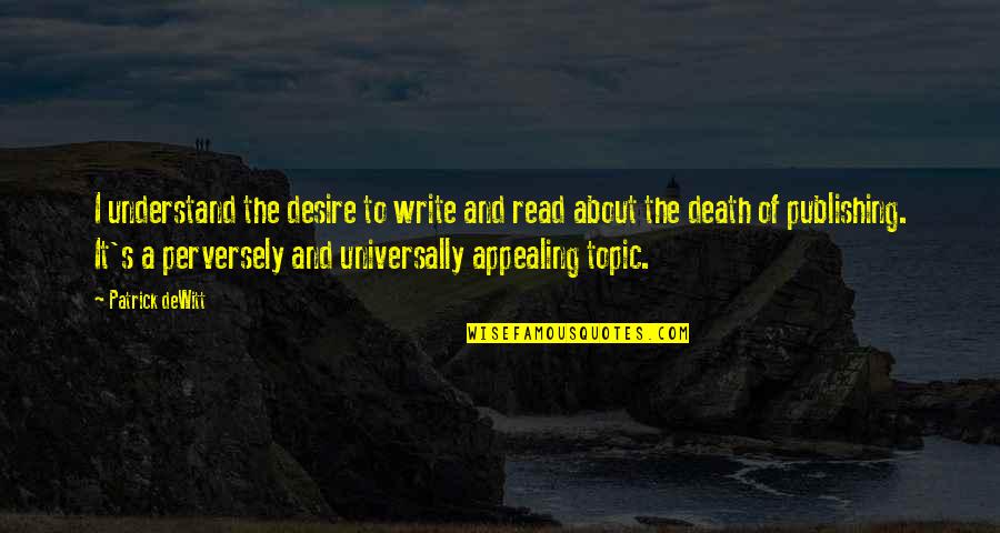 Classy Gossip Girl Quotes By Patrick DeWitt: I understand the desire to write and read