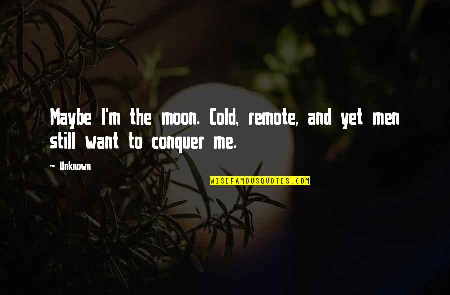 Classy Lady Like Quotes By Unknown: Maybe I'm the moon. Cold, remote, and yet