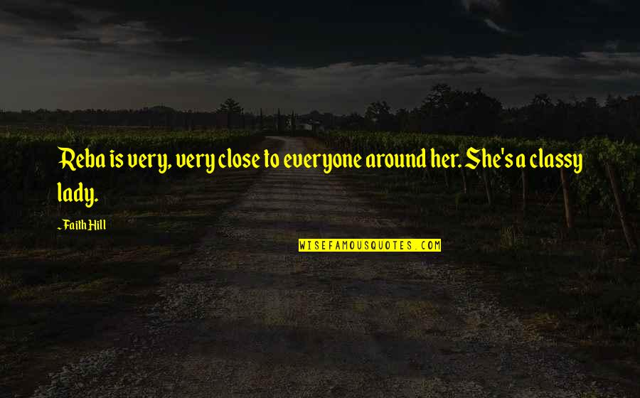Classy Lady Quotes By Faith Hill: Reba is very, very close to everyone around