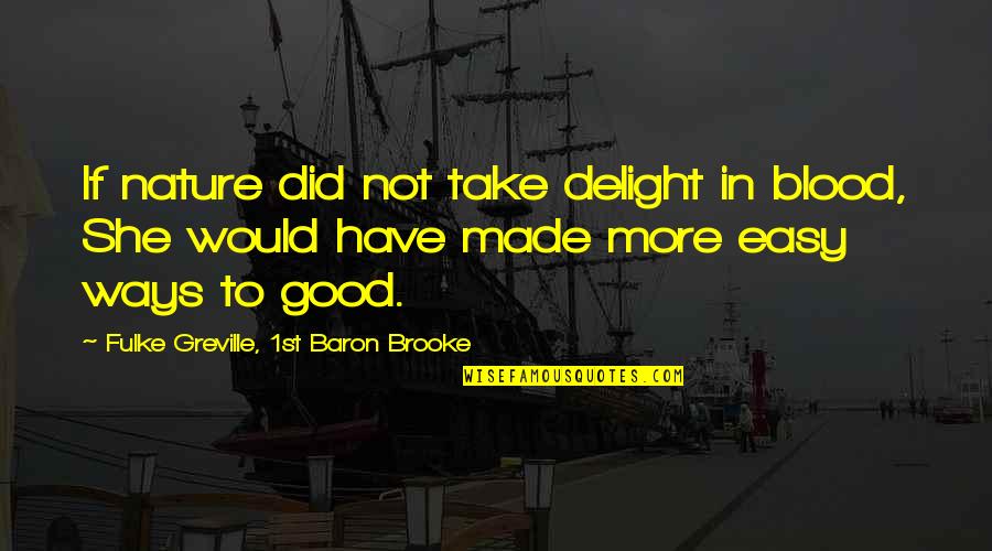 Classy Life Quotes By Fulke Greville, 1st Baron Brooke: If nature did not take delight in blood, Classy Life Quotes By Fulke Greville, 1st Baron Brooke: If nature did not take delight in blood,