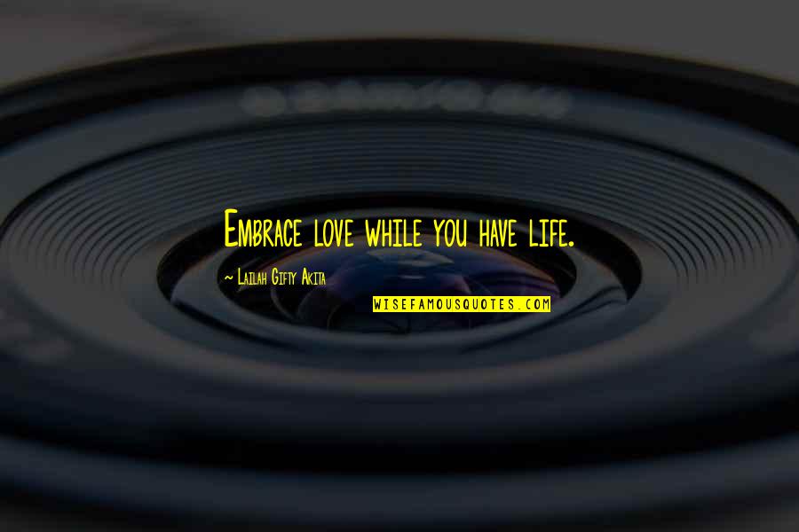 Classy Life Quotes By Lailah Gifty Akita: Embrace love while you have life. Classy Life Quotes By Lailah Gifty Akita: Embrace love while you have life.
