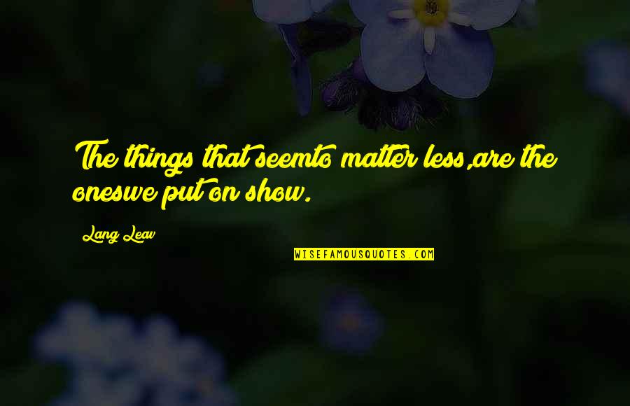Classy Long Legs Quotes By Lang Leav: The things that seemto matter less,are the oneswe