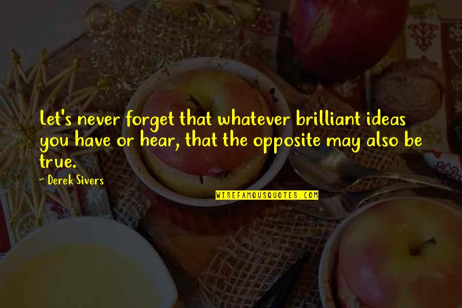 Classy Look Quotes By Derek Sivers: Let's never forget that whatever brilliant ideas you