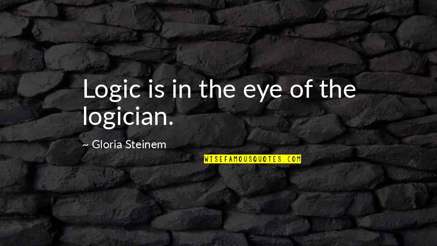 Classy Looks Quotes By Gloria Steinem: Logic is in the eye of the logician. Classy Looks Quotes By Gloria Steinem: Logic is in the eye of the logician.