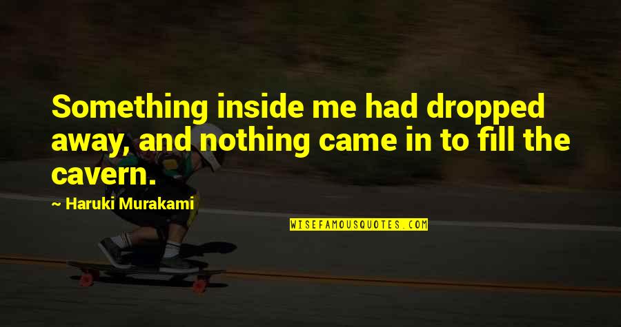 Classy Looks Quotes By Haruki Murakami: Something inside me had dropped away, and nothing
