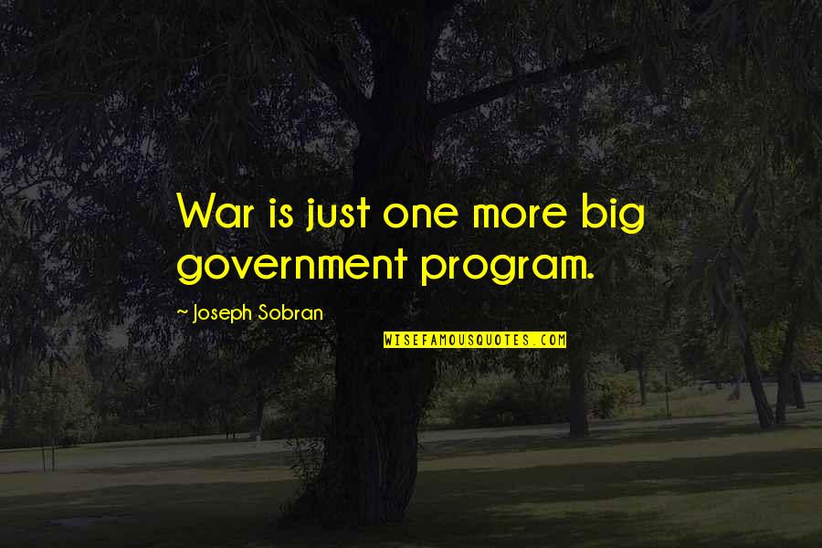 Classy Looks Quotes By Joseph Sobran: War is just one more big government program.
