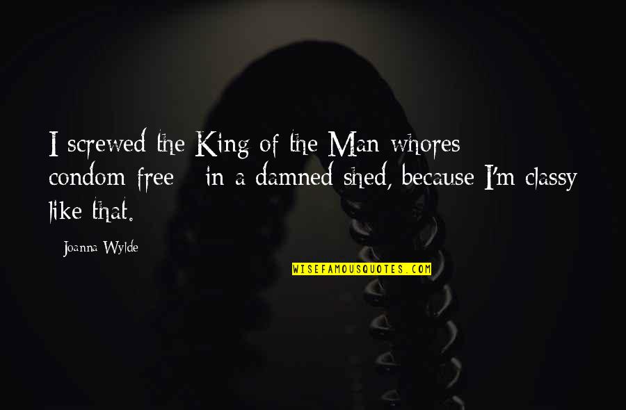 Classy Man Quotes By Joanna Wylde: I screwed the King of the Man-whores -