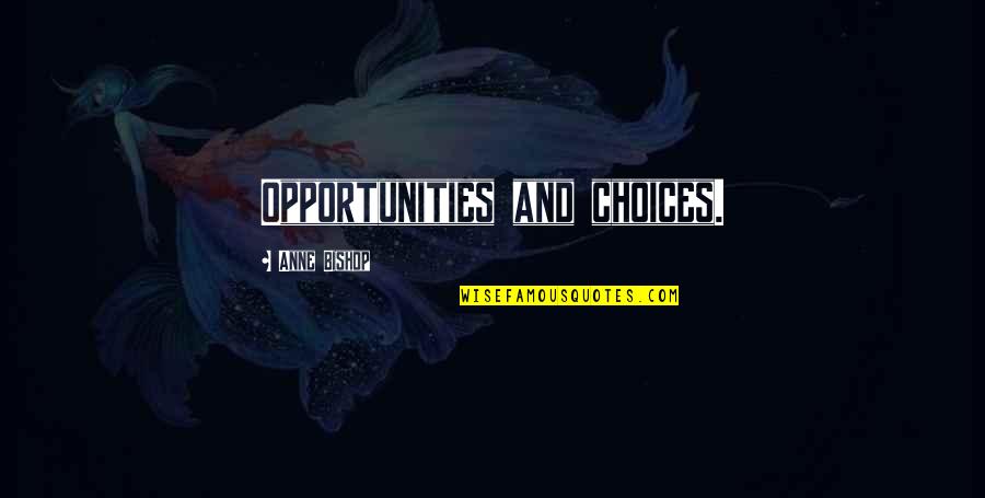 Classy Never Trashy Quotes By Anne Bishop: Opportunities and choices.