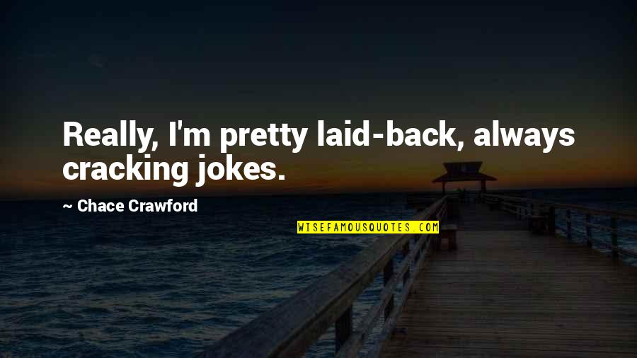 Classy Sassy Quotes By Chace Crawford: Really, I'm pretty laid-back, always cracking jokes.
