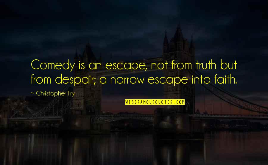 Classy Sassy Quotes By Christopher Fry: Comedy is an escape, not from truth but