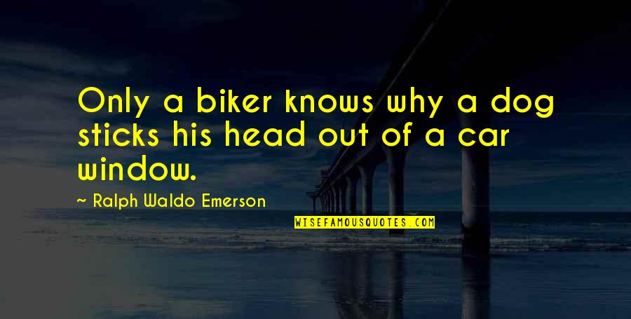 Classy Sassy Quotes By Ralph Waldo Emerson: Only a biker knows why a dog sticks