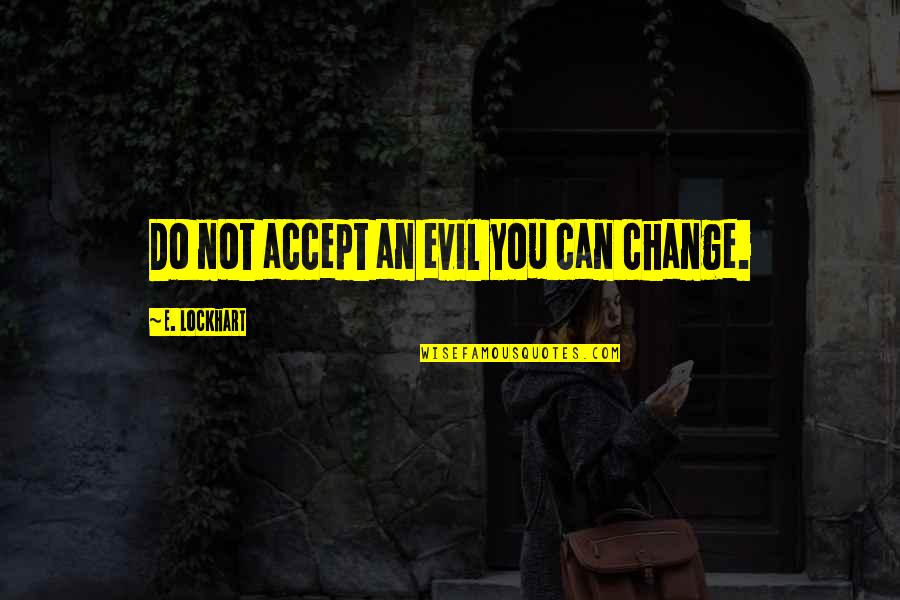 Classy Southern Girl Quotes By E. Lockhart: Do not accept an evil you can change.