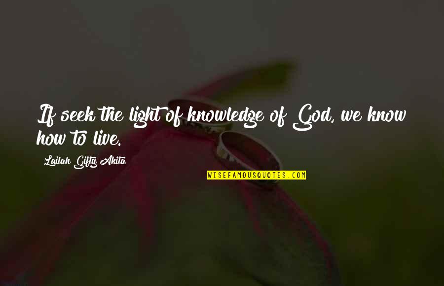 Classy Stylish Quotes By Lailah Gifty Akita: If seek the light of knowledge of God,