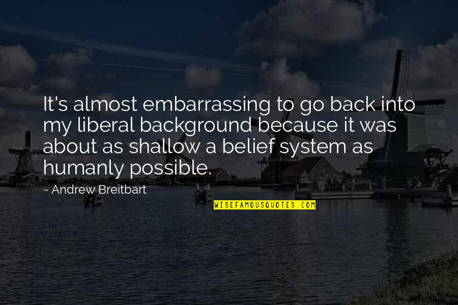 Classy Tumblr Quotes By Andrew Breitbart: It's almost embarrassing to go back into my
