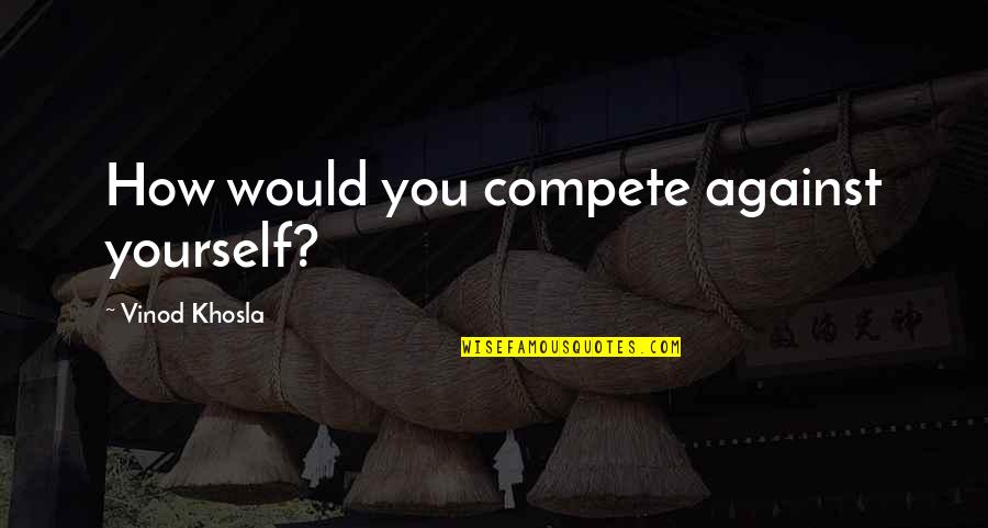 Clate Mask Quotes By Vinod Khosla: How would you compete against yourself?