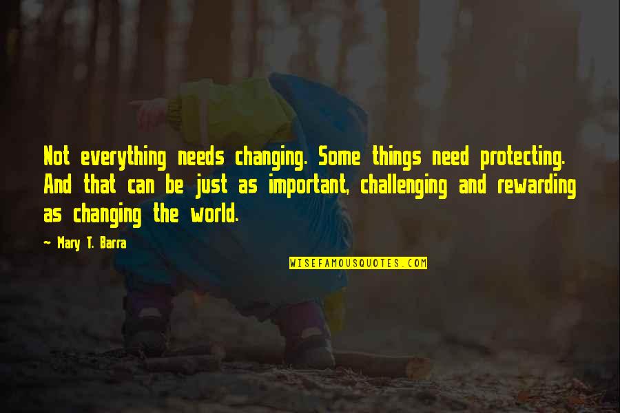 Clattenburg Enterprises Quotes By Mary T. Barra: Not everything needs changing. Some things need protecting.