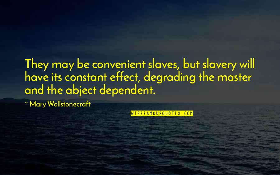 Clattenburg Enterprises Quotes By Mary Wollstonecraft: They may be convenient slaves, but slavery will