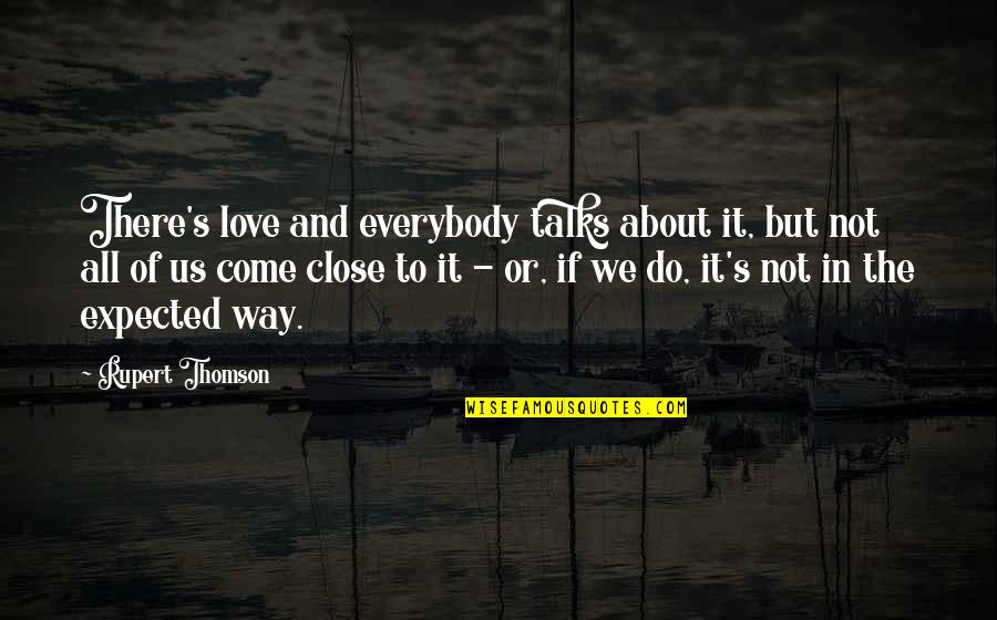 Clatterbuck Culpeper Quotes By Rupert Thomson: There's love and everybody talks about it, but Clatterbuck Culpeper Quotes By Rupert Thomson: There's love and everybody talks about it, but