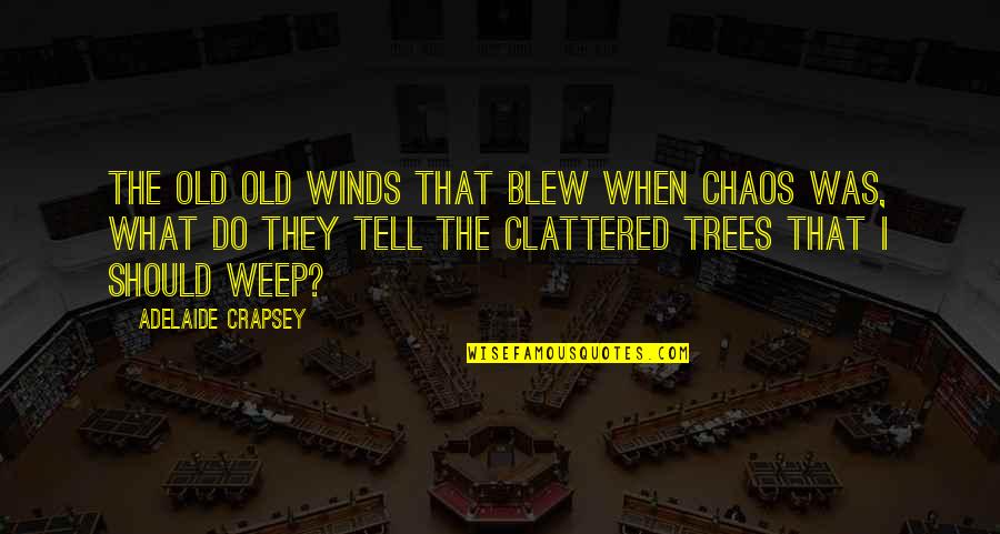 Clattered Quotes By Adelaide Crapsey: The old Old winds that blew When chaos