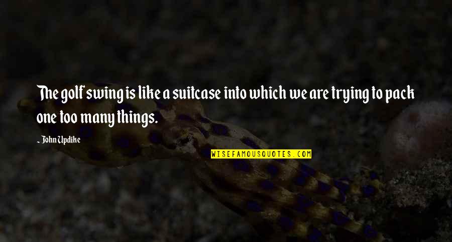 Clattered Sentence Quotes By John Updike: The golf swing is like a suitcase into Clattered Sentence Quotes By John Updike: The golf swing is like a suitcase into