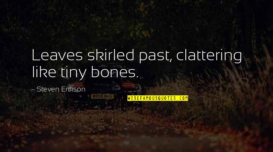 Clattering Quotes By Steven Erikson: Leaves skirled past, clattering like tiny bones.