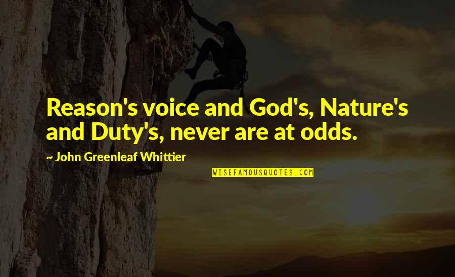 Clatters Quotes By John Greenleaf Whittier: Reason's voice and God's, Nature's and Duty's, never Clatters Quotes By John Greenleaf Whittier: Reason's voice and God's, Nature's and Duty's, never