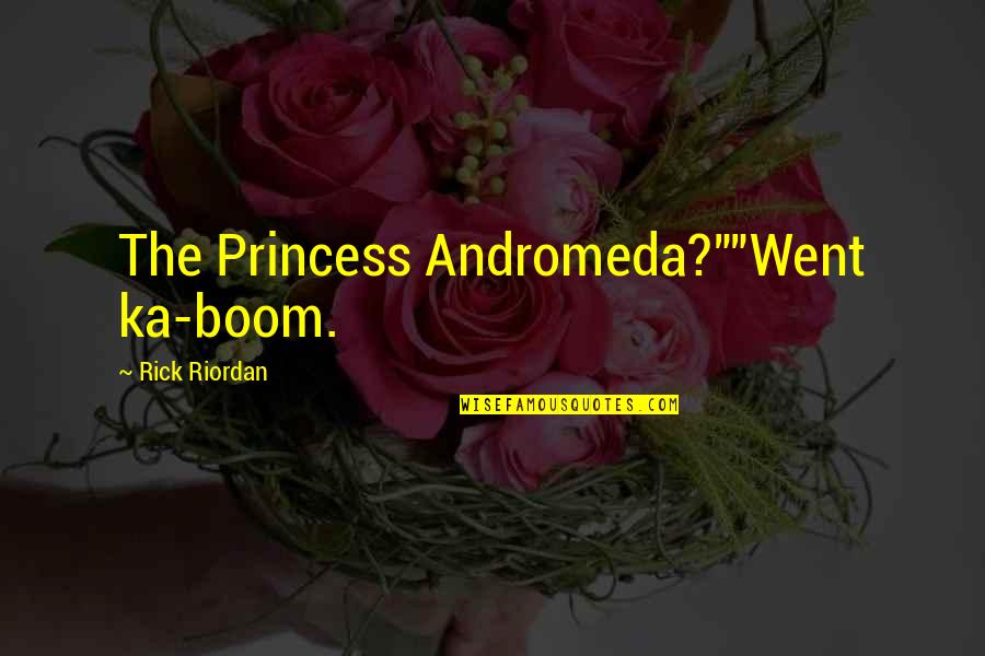 Clatters Quotes By Rick Riordan: The Princess Andromeda?""Went ka-boom.