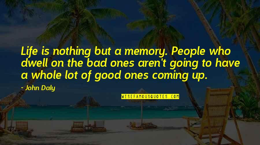 Claud Anderson Quotes By John Daly: Life is nothing but a memory. People who