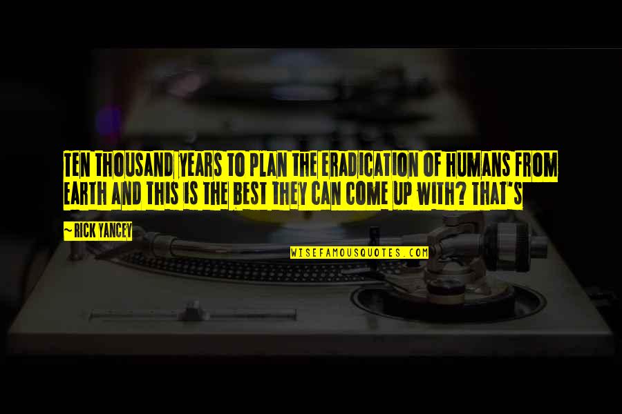 Claud Quotes By Rick Yancey: Ten thousand years to plan the eradication of