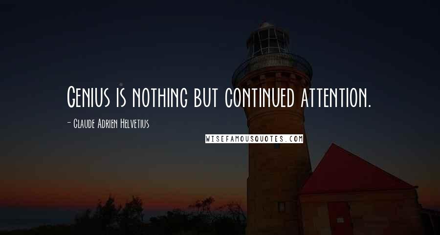 Claude Adrien Helvetius quotes: Genius is nothing but continued attention.