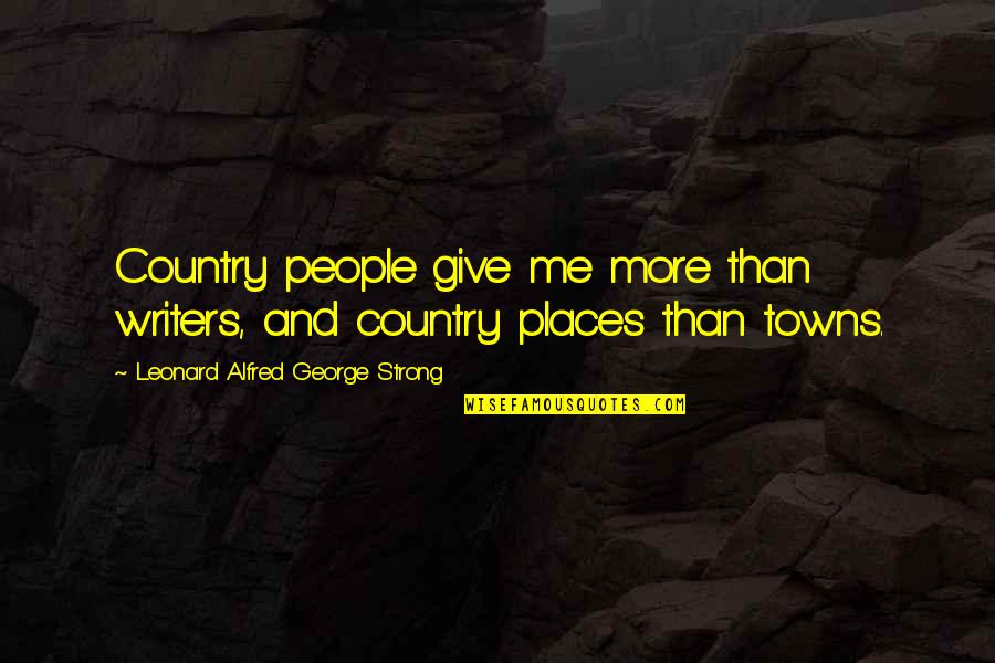 Claude Akins Quotes By Leonard Alfred George Strong: Country people give me more than writers, and Claude Akins Quotes By Leonard Alfred George Strong: Country people give me more than writers, and