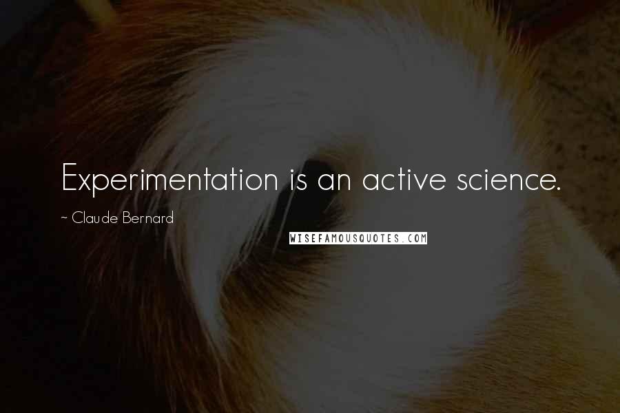 Claude Bernard quotes: Experimentation is an active science.