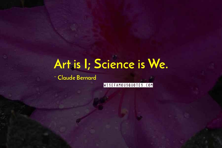 Claude Bernard quotes: Art is I; Science is We.