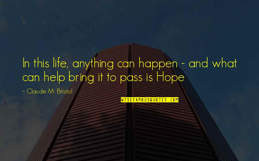 Claude Bristol Quotes By Claude M. Bristol: In this life, anything can happen - and