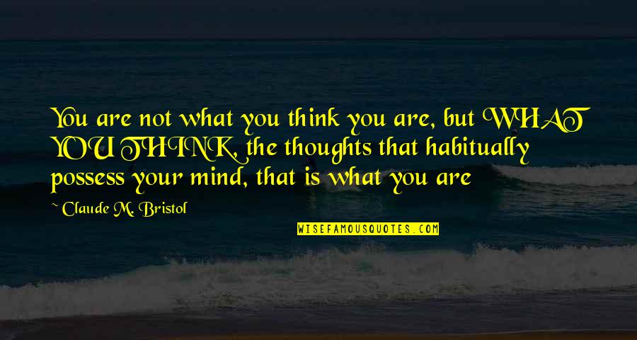 Claude Bristol Quotes By Claude M. Bristol: You are not what you think you are,