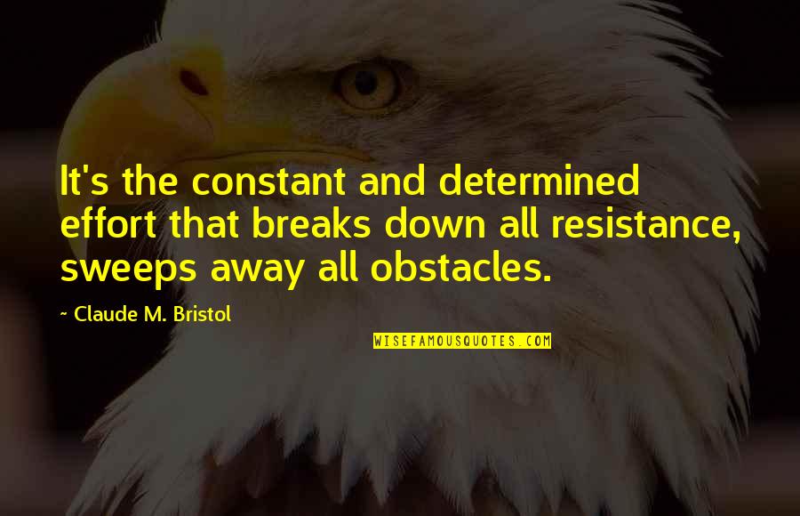 Claude Bristol Quotes By Claude M. Bristol: It's the constant and determined effort that breaks