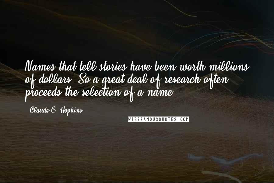 Claude C. Hopkins quotes: Names that tell stories have been worth millions of dollars. So a great deal of research often proceeds the selection of a name