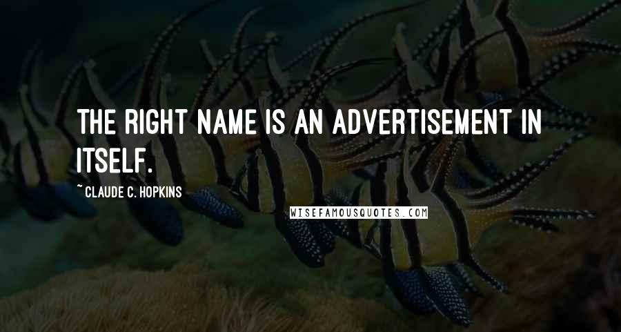 Claude C. Hopkins quotes: The right name is an advertisement in itself.