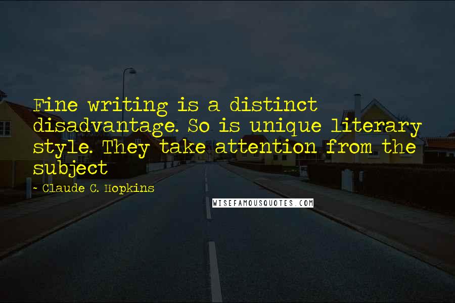 Claude C. Hopkins quotes: Fine writing is a distinct disadvantage. So is unique literary style. They take attention from the subject