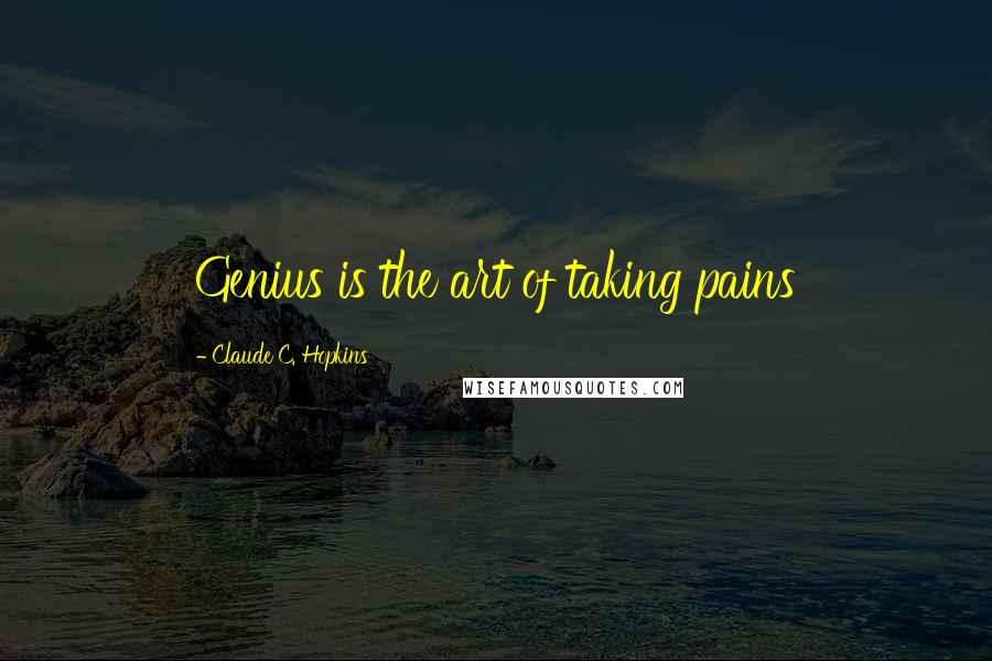 Claude C. Hopkins quotes: Genius is the art of taking pains