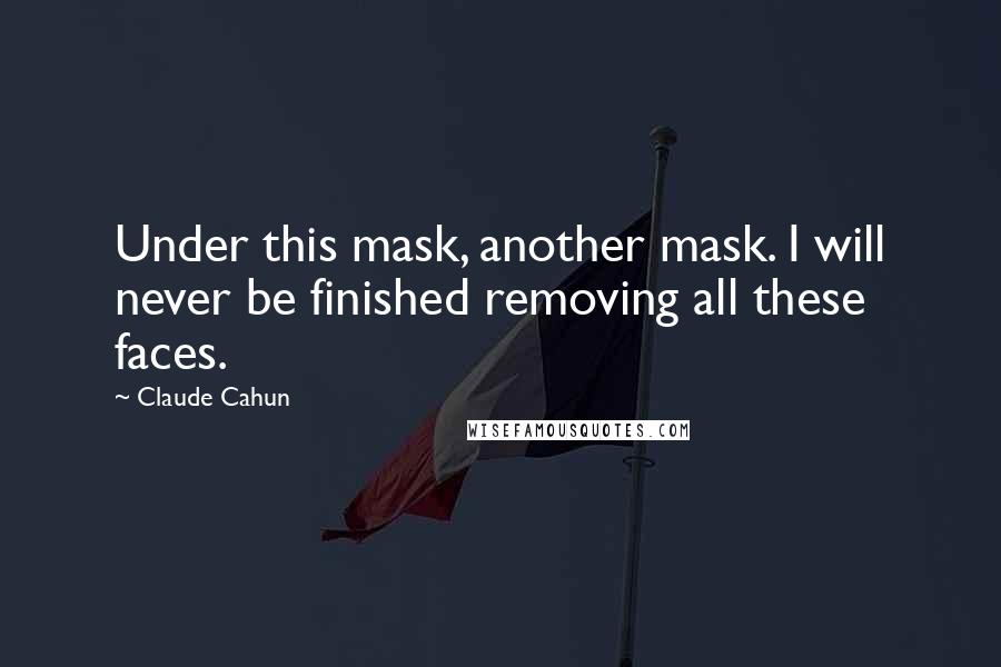 Claude Cahun quotes: Under this mask, another mask. I will never be finished removing all these faces.