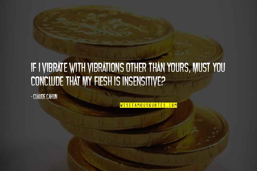 Claude Cahun Quotes By Claude Cahun: If I vibrate with vibrations other than yours, Claude Cahun Quotes By Claude Cahun: If I vibrate with vibrations other than yours,