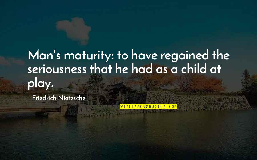 Claude Cahun Quotes By Friedrich Nietzsche: Man's maturity: to have regained the seriousness that Claude Cahun Quotes By Friedrich Nietzsche: Man's maturity: to have regained the seriousness that